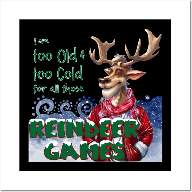 I am too old & too cold for all those Reindeer Games Wall Art by Mama_Baloos_Place